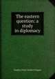 The eastern question: a study in diplomacy, Stephen Pierce Hayden Duggan 