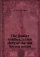 The Quaker soldiers; a true story of the war for our union, A J. H. 1823-1884 Duganne 