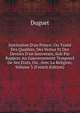 Institution D'un Prince: Ou Trait? Des Qualitez, Des Vertus Et Des Devoirs D'un Souverain, Soit Par Rapport Au Gouvernement Temporel De Ses Etats, Ou . Avec La Religion, Volume 3 (French Edition), Duguet 