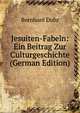 Jesuiten-Fabeln: Ein Beitrag Zur Culturgeschichte (German Edition), Bernhard Duhr 
