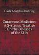 Cutaneous Medicine: A Systemic Treatise On the Diseases of the Skin, Louis Adolphus Duhring 