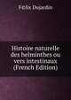 Histoire naturelle des helminthes ou vers intestinaux (French Edition), F©lix Dujardin 