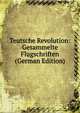 Teutsche Revolution: Gesammelte Flugschriften (German Edition), 