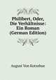 Philibert, Oder, Die Verhaltnisse: Ein Roman (German Edition), August von Kotzebue 