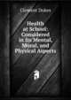 Health at School: Considered in Its Mental, Moral, and Physical Aspects, Clement Dukes 