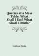 Queries at a Mess Table. What Shall I Eat? What Shall I Drink?, Joshua Duke 