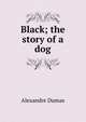 Black; the story of a dog, Alexandre Dumas 