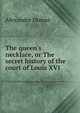 The queen's necklace, or The secret history of the court of Louis XVI, Alexandre Dumas 