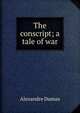 The conscript; a tale of war, Alexandre Dumas 