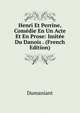 Henri Et Perrine, Comedie En Un Acte Et En Prose: Imitee Du Danois . (French Edition), Dumaniant 