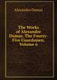 The Works of Alexandre Dumas. The Fourty-Five Guardsmen. Volume 6, Alexandre Dumas 