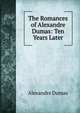 The Romances of Alexandre Dumas: Ten Years Later, Alexandre Dumas 