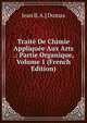 Traite De Chimie Appliquee Aux Arts .: Partie Organique, Volume 1 (French Edition), Jean B. A.] Dumas 