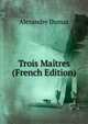 Trois Maitres (French Edition), Alexandre Dumas 