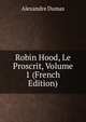 Robin Hood, Le Proscrit, Volume 1 (French Edition), Alexandre Dumas 