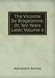 The Vicomte De Bragelonne; Or, Ten Years Later, Volume 6, Alexandre Dumas 