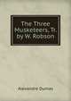 The Three Musketeers, Tr. by W. Robson, Alexandre Dumas 