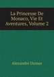 La Princesse De Monaco, Vie Et Aventures, Volume 2, Alexandre Dumas 