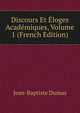 Discours Et Eloges Academiques, Volume 1 (French Edition), Jean-Baptiste Dumas 