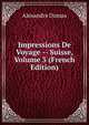 Impressions De Voyage -- Suisse, Volume 3 (French Edition), Alexandre Dumas 