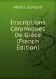 Inscriptions Ceramiques De Grece (French Edition), Albert Dumont 