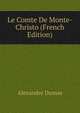 Le Comte De Monte-Christo (French Edition), Alexandre Dumas 