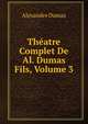 Theatre Complet De Al. Dumas Fils, Volume 3, Alexandre Dumas 