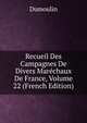 Recueil Des Campagnes De Divers Marechaux De France, Volume 22 (French Edition), Dumoulin 