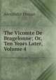 The Vicomte De Bragelonne; Or, Ten Years Later, Volume 4, Alexandre Dumas 