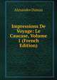 Impressions De Voyage: Le Caucase, Volume 1 (French Edition), Alexandre Dumas 