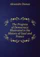 The Progress of Democracy: Illustrated in the History of Gaul and France, Alexandre Dumas 