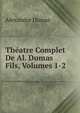 Theatre Complet De Al. Dumas Fils, Volumes 1-2, Alexandre Dumas 