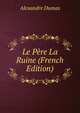 Le Pere La Ruine (French Edition), Alexandre Dumas 