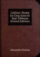 Catilina: Drame En Cinq Actes Et Sept Tableaux (French Edition), Alexandre Dumas 