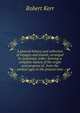 A general history and collection of voyages and travels, arranged in systematic order: forming a complete history of the origin and progress of . from the earliest ages to the present time, Robert Kerr 