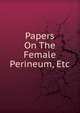 Papers On The Female Perineum, Etc, 