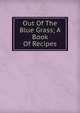Out Of The Blue Grass; A Book Of Recipes, 
