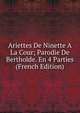 Ariettes De Ninette A La Cour; Parodie De Bertholde. En 4 Parties (French Edition), 