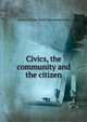 Civics, the community and the citizen, Arthur William. [from old catalog] Dunn 