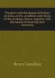 The glory and the shame of Britain: an essay on the condition and claims of the working classes, together with the means of securing their elevation, Henry Dunckley 