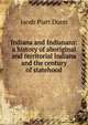 Indiana and Indianans: a history of aboriginal and territorial Indiana and the century of statehood, Jacob Piatt Dunn 