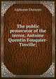 The public prosecutor of the terror, Antoine Quentin Fouquier-Tinville;, Alphonse Dunoyer 