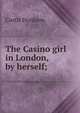 The Casino girl in London, by herself;, Curtis Dunham 
