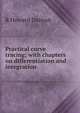 Practical curve tracing; with chapters on differentiation and integration, R Howard Duncan 