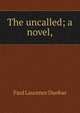 The uncalled; a novel,, Dunbar Paul Laurence 