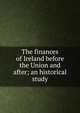 The finances of Ireland before the Union and after; an historical study, 