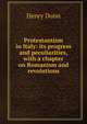 Protestantism in Italy: its progress and peculiarities, with a chapter on Romanism and revolutions, Henry Dunn 