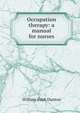 Occupation therapy: a manual for nurses, William Rush Dunton 