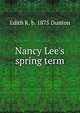Nancy Lee's spring term, Edith K. b. 1875 Dunton 
