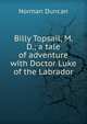 Billy Topsail, M. D.; a tale of adventure with Doctor Luke of the Labrador, Duncan Norman 